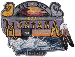 SSN-794 USS Montana
Namesake. State of Montana
Ordered. 28 Apr 2014
Builder. Newport News Shipbuilding, Newport News, VA
Laid down. 16 May 2018
Launched. 8 Feb 2021
Christened. 12 Sep 2020
Acquired. 12 Mar 2022
Commissioned. 25 Jun 2022
Homeport, Norfolk, VA
Status. in active service
Class and type. Virginia-class fast-attack submarine
Displacement. 7,800 tons
Length. 377 ft (115 m)
Beam. 34 ft (10.4 m)
Draft. 32 ft (9.8 m)
Propulsion. S9G reactor auxiliary diesel engine
Speed. 25 knots (46 km/h)
Endurance. can remain submerged for up to 3 months
Test depth. greater than 800 ft (244 m)
Complement. 15 officers; 120 enlisted men
Armament:	
12 x VLS tubes for BGM-109 Tomahawk
4 x 21-inch (533 mm) torpedo tubes for Mk-48 torpedoes

