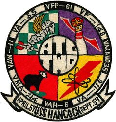 Air Task Group 2 (ATG-2) WESTERN PACIFIC Cruise 1957
Established as Air Task Group TWO (ATG-2) in Aug 1950. Disestablished on 1 Apr 1958.

6 Apr 1957-18 Sep 1957, USS Hancock (CV-19)

Fighter Squadron ONE HUNDRED FORTY THREE (VA-143)(FJ-3), Attack Squadron ONE HUNDRED SIXTEEN (VA-116)(F7U), Attack Squadron FIFTY FIVE (VA-55)(AD-6), All Weather Attack Squadron THIRTY FIVE (VF(AW)-35)(AD-5N), Marine All Weather Attack Squadron TWO HUNDRED FOURTEEN (VMF(AW)-214)(F2H-4), Heavy Attack Squadron SIX (VAH-6)( AJ-2), Photographic Reconnaissance Squadron SIXTY ONE DET I (VFP-61)( F2H-2P), Carrier Airborne Early Warning Squadron ELEVEN DET I (VAW-11)( EA-1E), & Helicopter Utility Squadron ONE DET I (UH-25A).

