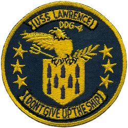 DDG-4 USS Lawrence
Namesake. James Lawrence, (1781-1813) an officer of the USN, during the War of 1812, he commanded USS Chesapeake in a single-ship action against HMS Shannon, best known for his last words, "Don't give up the ship!", uttered during the capture of the Chesapeake.
Ordered. 28 Mar 1957
Builder. New York Shipbuilding Corporation, NJ
Laid down. 27 Oct 1958
Launched. 27 Feb 1960
Acquired. 20 Dec 1961
Commissioned. 6 Jan 1962
Decommissioned. 30 Mar 1990
Reclassified. DDG-4, 23 April 1957
Stricken. 16 May 1990
Motto. Don't give up the ship
Fate. Scrapped, 28 Oct 2004
Class and type. Charles F. Adams-class destroyer
Displacement. 3,277 tons standard, 4,526 full load
Length. 437 ft (133 m)
Beam. 47 ft (14 m)
Draft. 15 ft (4.6 m)
Propulsion.	
2 × Westinghouse steam turbines providing 70,000 shp (52 MW); 2 shafts
4 × Foster Wheeler 1,275 psi (8,790 kPa) boilers
Speed. 33 knots (61 km/h; 38 mph)
Range. 4,500 nautical miles (8,300 km) at 20 knots (37 km/h)
Complement	354 (24 officers, 330 enlisted)
Sensors and processing systems: AN/SPS-39 3D air search radar, AN/SPS-10 surface search radar, AN/SPG-51 missile fire control radar, AN/SPG-53 gunfire control radar, AN/SQS-23 Sonar and the hull mounted SQQ-23 Pair Sonar, AN/SPS-40 Air Search Radar
Armament.	
1 Mk 11 missile launcher (DDG2-14) or Mk 13 single arm missile launcher (DDG-15-24) for RIM-24 Tartar SAM system, or later the RIM-66 Standard (SM-1) and Harpoon antiship missile
2 × 5"/54 caliber Mark 42 (127 mm) gun
1 × RUR-5 ASROC Launcher
6 × 12.8 in (324 mm) ASW Torpedo Tubes (2 x Mark 32 Surface Vessel Torpedo Tubes)

