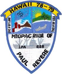 LPA-248 USS Paul Revere Mid-Pacific (MIDPAC) Cruise 1978-1979
Class & type: Paul Revere-class attack transport 
Builder: New York Shipbuilding Corp., Camden, New Jersey; 
Laid down: 15 May 1952 
Launched: 11 Apr 1953, as SS Diamond Mariner 
Acquired: by the USN, 14 Sep 1956 
Commissioned: 9 Oct 1958 
Decommissioned: 1 Jan 1980 
Renamed: Paul Revere, 4 Jun 1957 
Reclassified: APA-248, 4 Jun 1957
 LPA-248, 1 Jan 1969 
Struck: 1 Jan 1980 
Fate: Sold to Spain, 17 January 1980 

